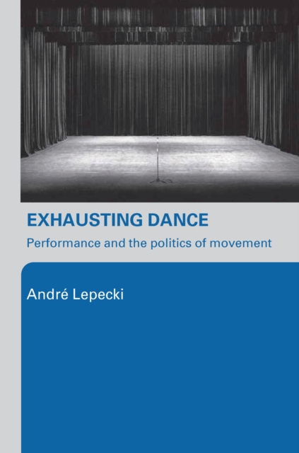 Exhausting Dance : Performance and the Politics of Movement, EPUB eBook