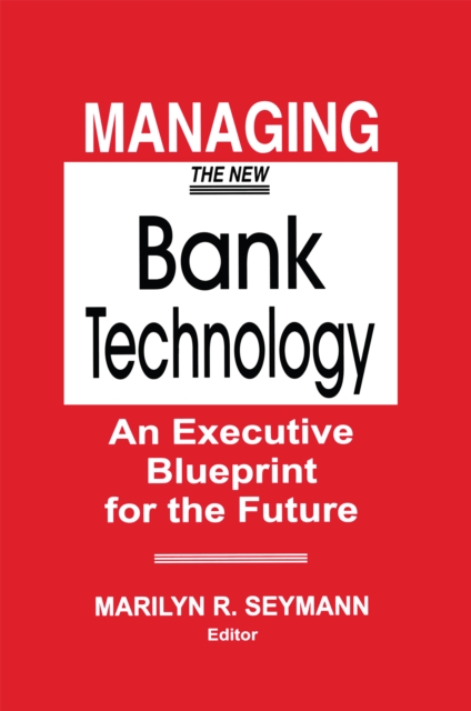 Managing the New Bank Technology : An Executive Blueprint for the Future, PDF eBook