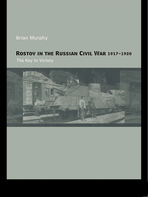 Rostov in the Russian Civil War, 1917-1920 : The Key to Victory, EPUB eBook