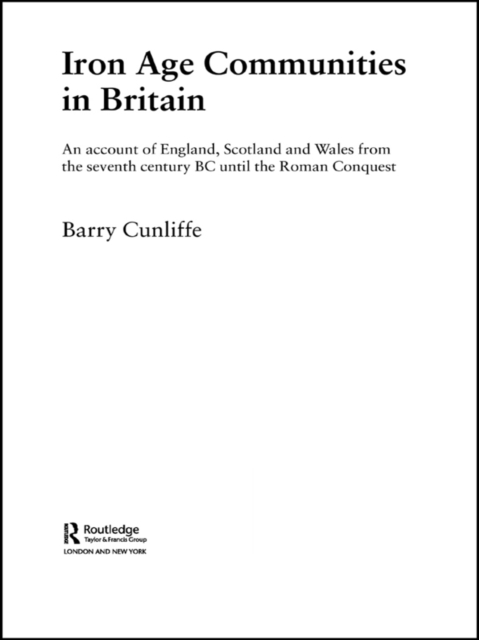 Iron Age Communities in Britain : An Account of England, Scotland and Wales from the Seventh Century BC until the Roman Conquest, EPUB eBook