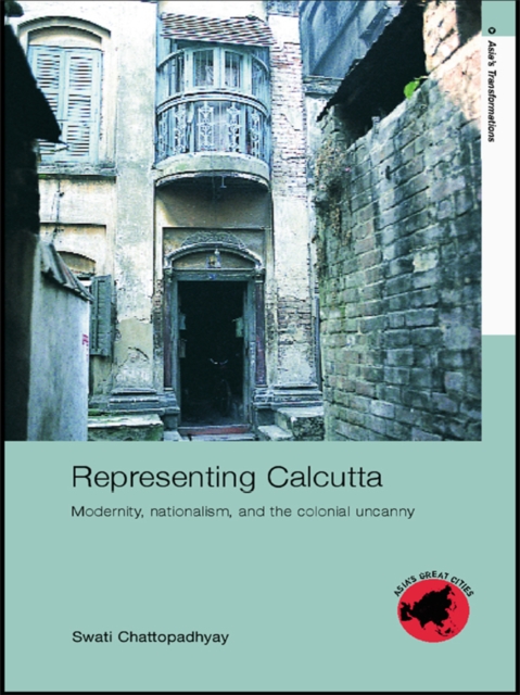 Representing Calcutta : Modernity, Nationalism and the Colonial Uncanny, PDF eBook