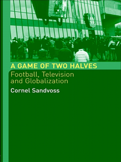 A Game of Two Halves : Football Fandom, Television and Globalisation, PDF eBook