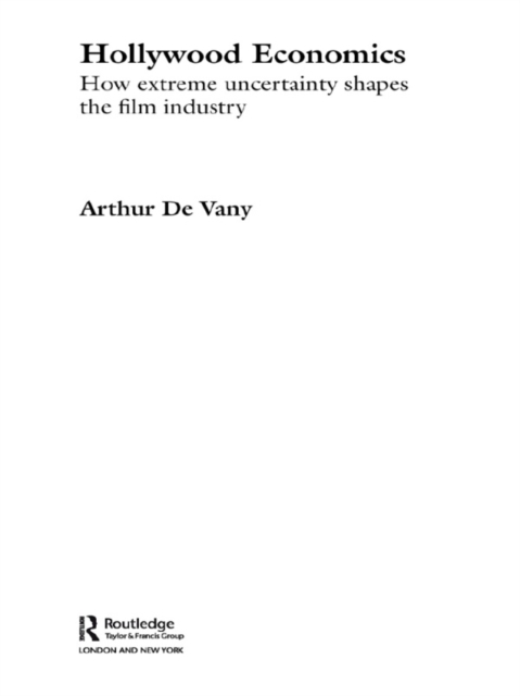 Hollywood Economics : How Extreme Uncertainty Shapes the Film Industry, PDF eBook