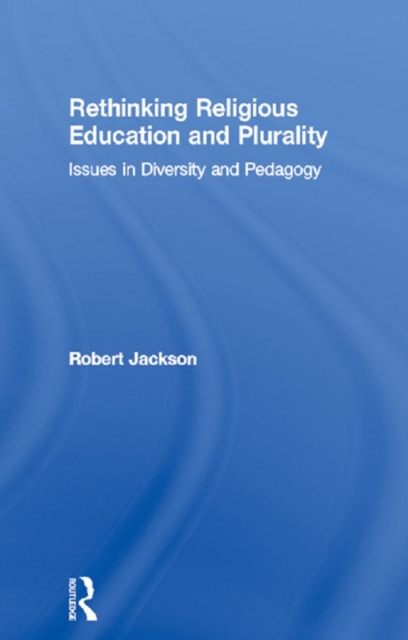 Rethinking Religious Education and Plurality : Issues in Diversity and Pedagogy, EPUB eBook