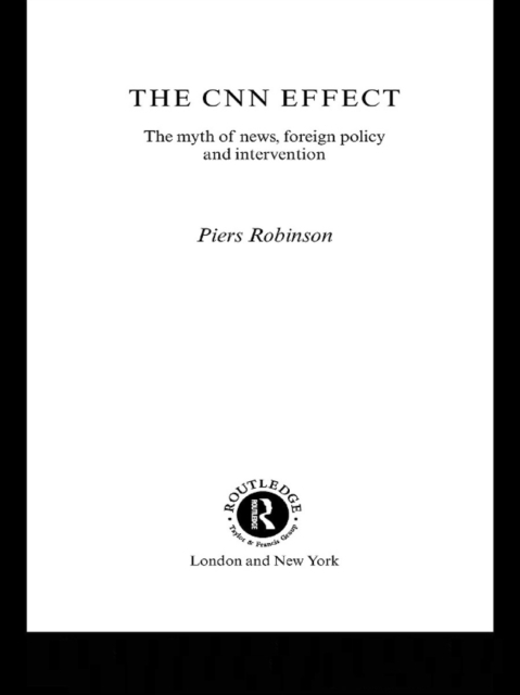 The CNN Effect : The Myth of News, Foreign Policy and Intervention, EPUB eBook