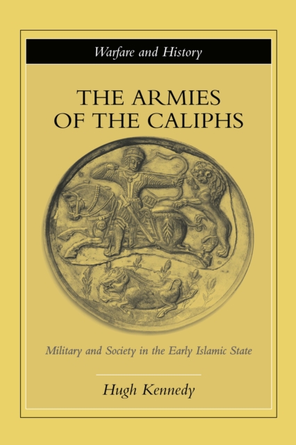 The Armies of the Caliphs : Military and Society in the Early Islamic State, EPUB eBook