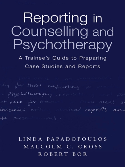 Reporting in Counselling and Psychotherapy : A Trainee's Guide to Preparing Case Studies and Reports, PDF eBook