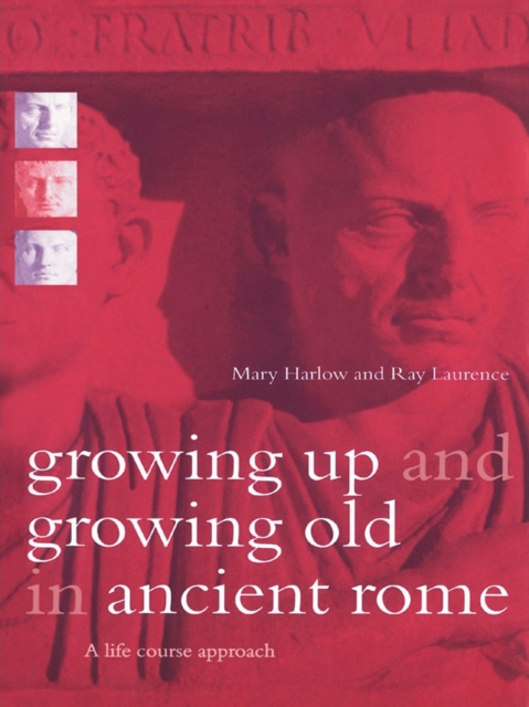 Growing Up and Growing Old in Ancient Rome : A Life Course Approach, EPUB eBook