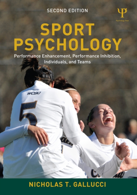 Sport Psychology : Performance Enhancement, Performance Inhibition, Individuals, and Teams, EPUB eBook