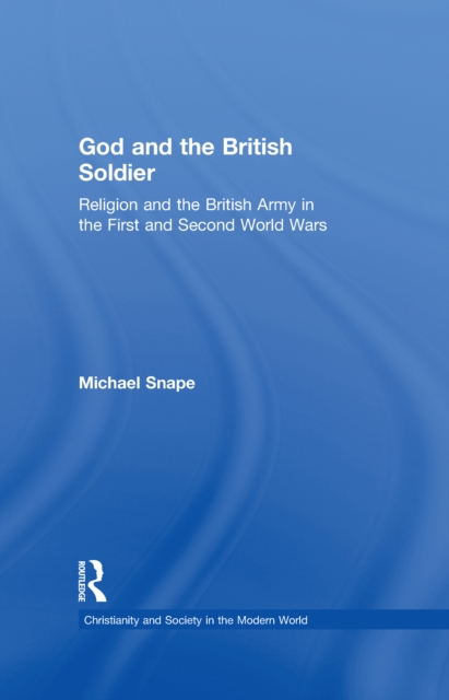 God and the British Soldier : Religion and the British Army in the First and Second World Wars, EPUB eBook