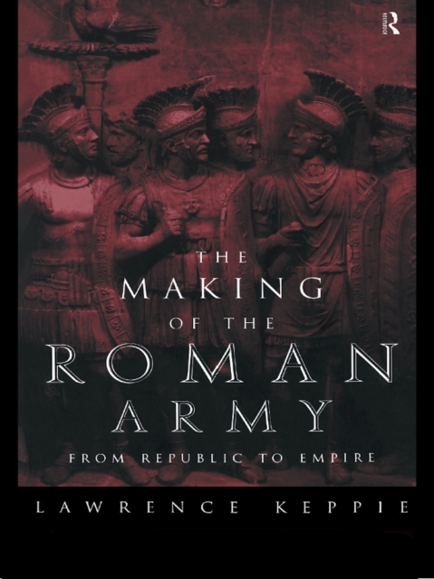 The Making of the Roman Army : From Republic to Empire, PDF eBook