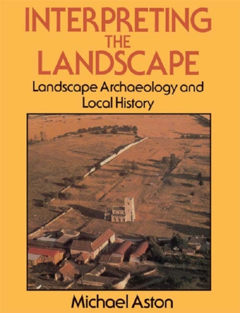 Interpreting the Landscape : Landscape Archaeology and Local History, PDF eBook
