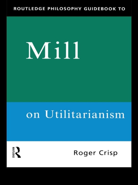 Routledge Philosophy GuideBook to Mill on Utilitarianism, EPUB eBook