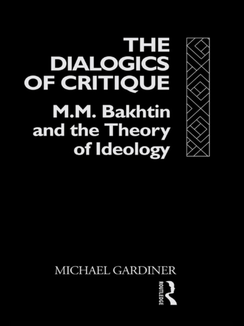 The Dialogics of Critique : M.M. Bakhtin and the Theory of Ideology, EPUB eBook