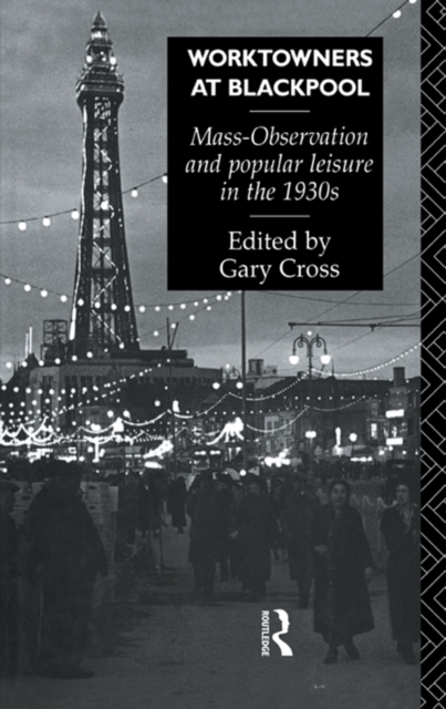 Worktowners at Blackpool : Mass-Observation and Popular Leisure in the 1930s, EPUB eBook
