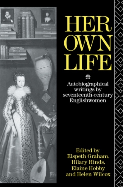 Her Own Life : Autobiographical Writings by Seventeenth-Century Englishwomen, EPUB eBook
