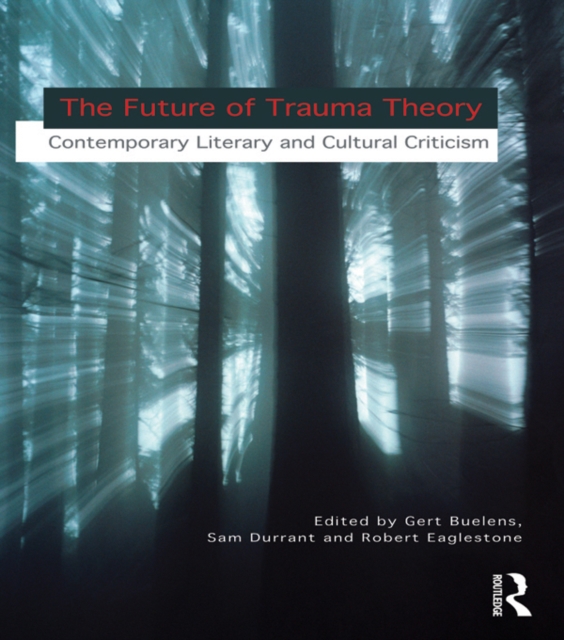 The Future of Trauma Theory : Contemporary Literary and Cultural Criticism, EPUB eBook