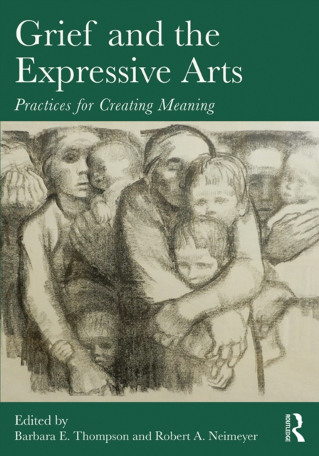 Grief and the Expressive Arts : Practices for Creating Meaning, PDF eBook