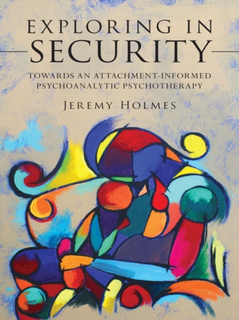 Exploring in Security : Towards an Attachment-Informed Psychoanalytic Psychotherapy, PDF eBook