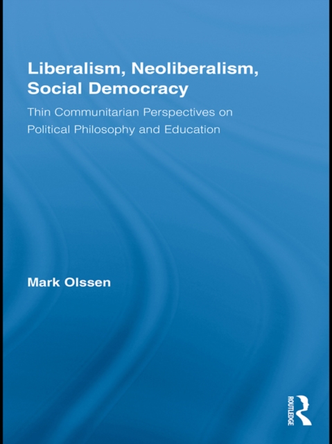 Liberalism, Neoliberalism, Social Democracy : Thin Communitarian Perspectives on Political Philosophy and Education, EPUB eBook