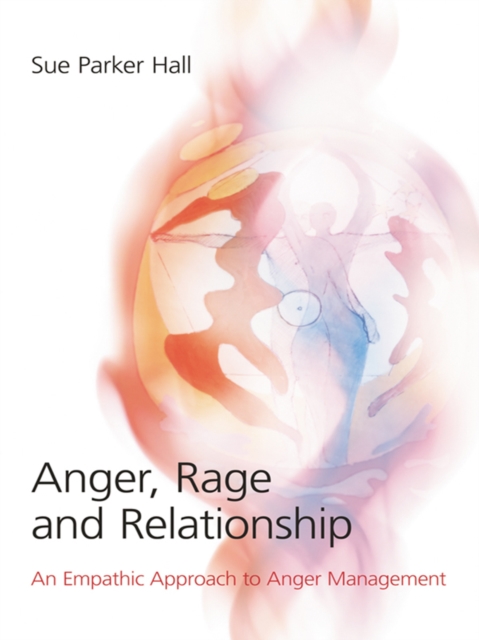 Anger, Rage and Relationship : An Empathic Approach to Anger Management, PDF eBook