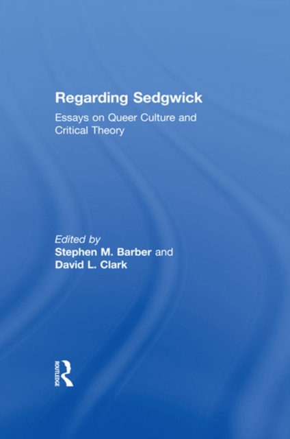 Regarding Sedgwick : Essays on Queer Culture and Critical Theory, PDF eBook