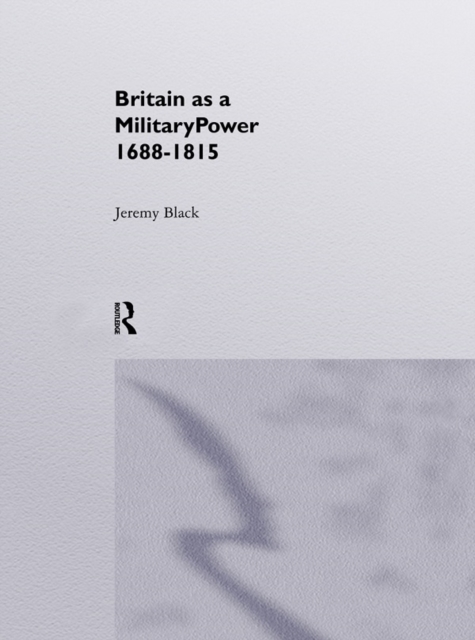 Britain As A Military Power, 1688-1815, EPUB eBook