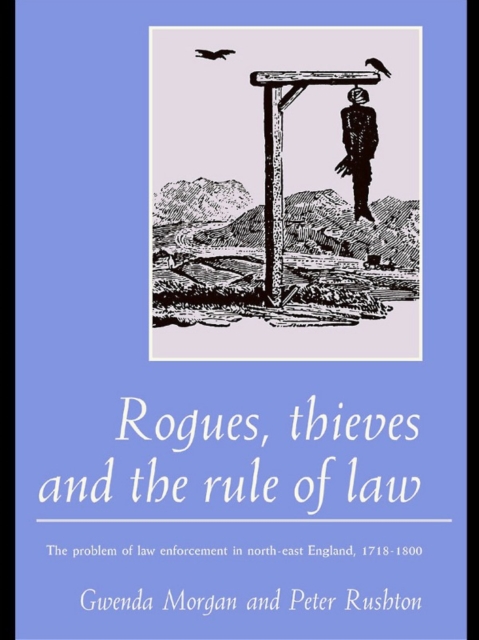 Rogues, Thieves And the Rule of Law : The Problem Of Law Enforcement In North-East England, 1718-1820, PDF eBook