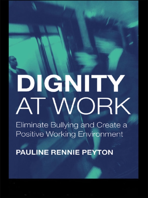 Dignity at Work : Eliminate Bullying and Create and a Positive Working Environment, EPUB eBook