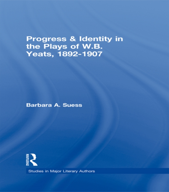 Progress & Identity in the Plays of W.B. Yeats, 1892-1907, EPUB eBook