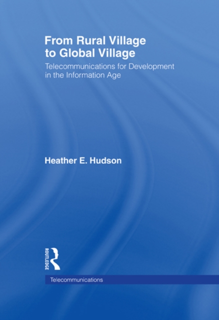 From Rural Village to Global Village : Telecommunications for Development in the Information Age, PDF eBook
