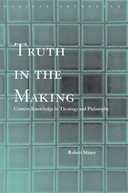 Truth in the Making : Creative Knowledge in Theology and Philosophy, EPUB eBook