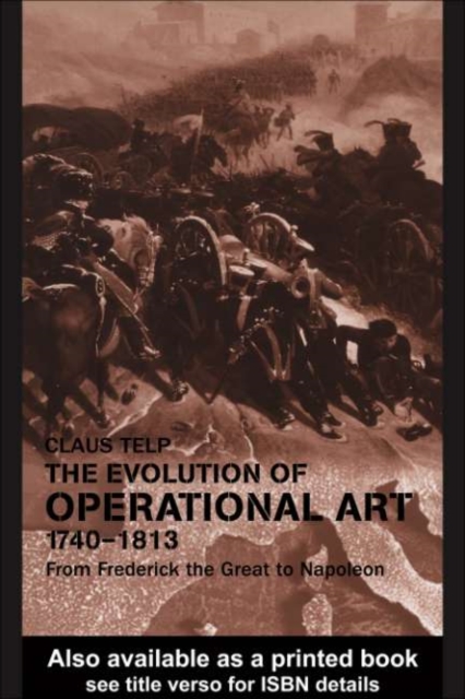 The Evolution of Operational Art, 1740-1813 : From Frederick the Great to Napoleon, PDF eBook
