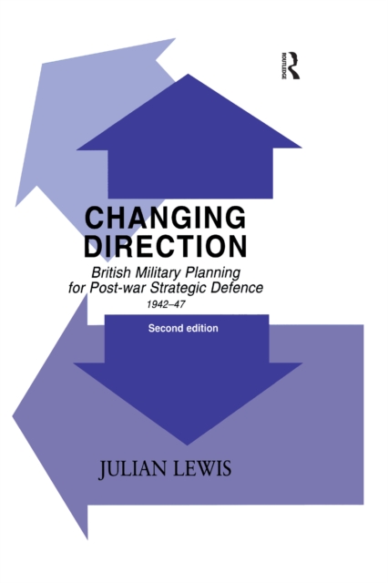 Changing Direction : British Military Planning for Post-war Strategic Defence, 1942-47, EPUB eBook