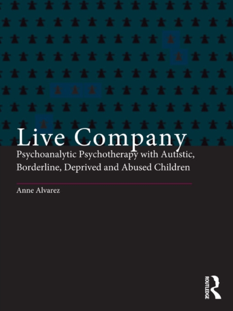 Live Company : Psychoanalytic Psychotherapy with Autistic, Borderline, Deprived and Abused Children, EPUB eBook