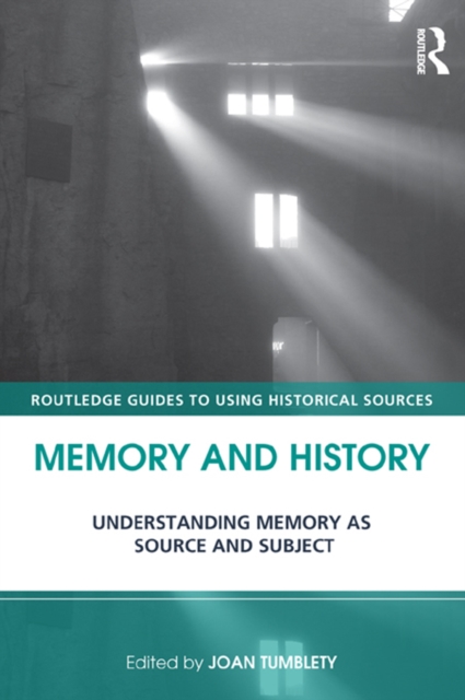 Memory and History : Understanding Memory as Source and Subject, PDF eBook