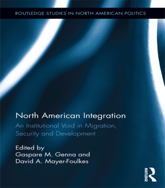 North American Integration : An Institutional Void in Migration, Security and Development, PDF eBook