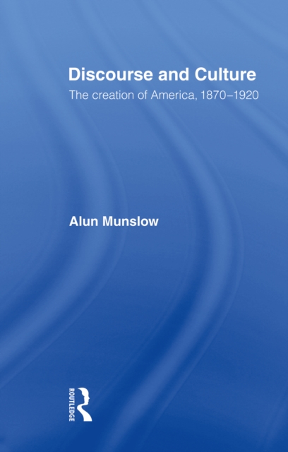 Discourse and Culture : The Creation of America, 1870-1920, PDF eBook