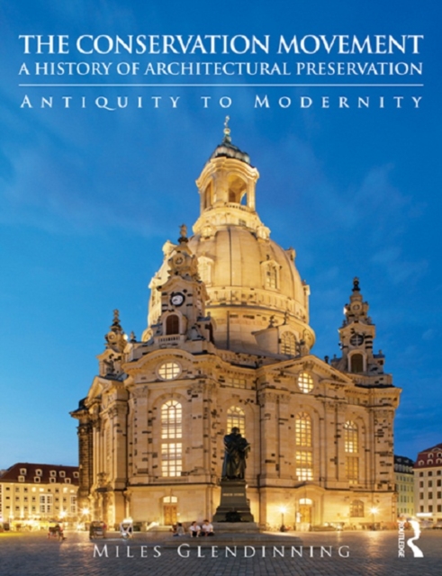 The Conservation Movement: A History of Architectural Preservation : Antiquity to Modernity, EPUB eBook
