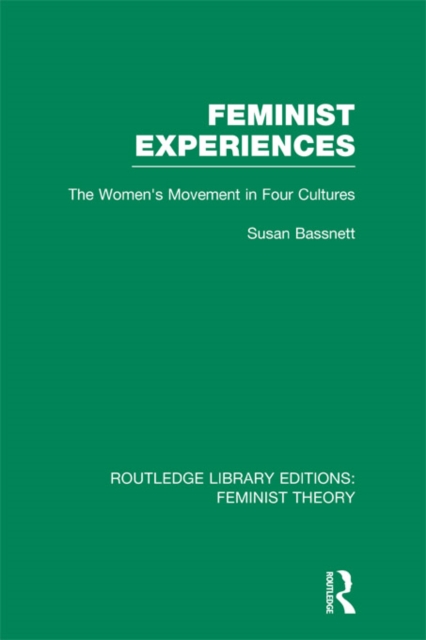Feminist Experiences (RLE Feminist Theory) : The Women's Movement in Four Cultures, PDF eBook