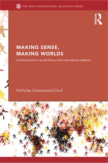 Making Sense, Making Worlds : Constructivism in Social Theory and International Relations, PDF eBook