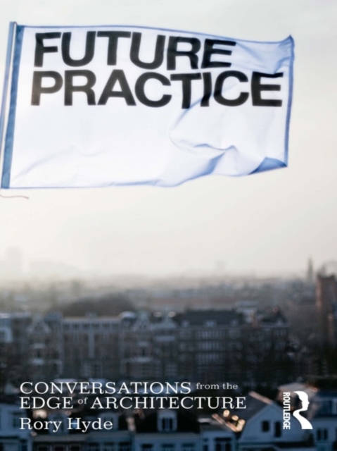Future Practice : Conversations from the Edge of Architecture, PDF eBook