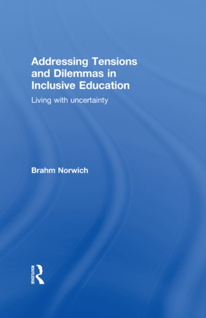 Addressing Tensions and Dilemmas in Inclusive Education : Living with uncertainty, EPUB eBook