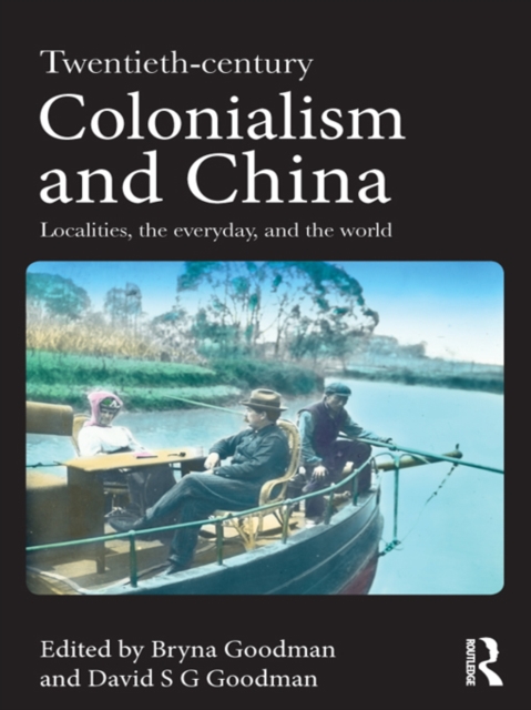 Twentieth Century Colonialism and China : Localities, the everyday, and the world, PDF eBook