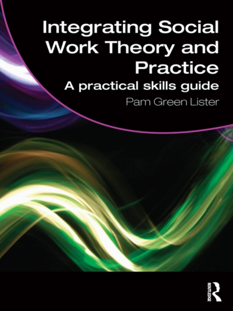 Integrating Social Work Theory and Practice : A Practical Skills Guide, PDF eBook