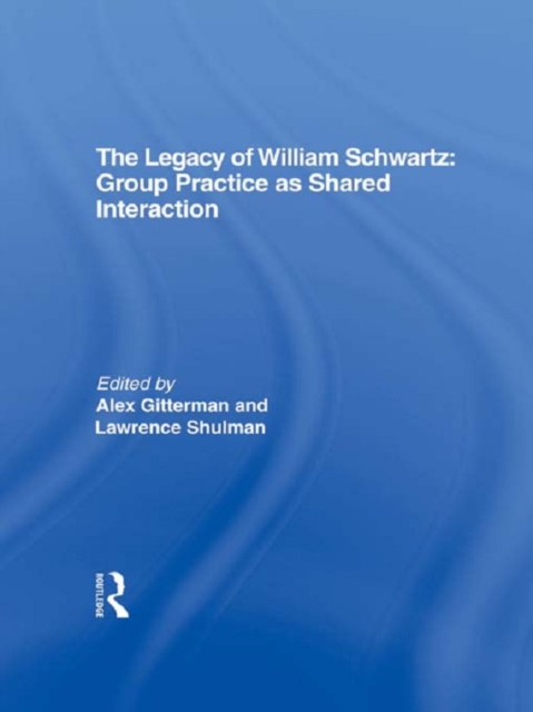 The Legacy of William Schwartz : Group Practice as Shared Interaction, PDF eBook