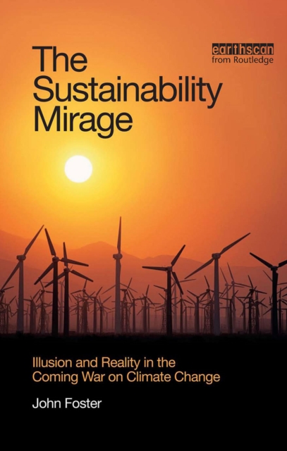 The Sustainability Mirage : Illusion and Reality in the Coming War on Climate Change, PDF eBook