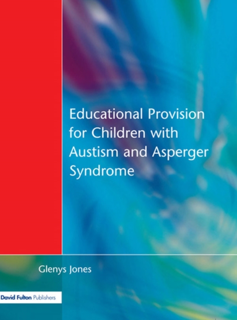 Educational Provision for Children with Autism and Asperger Syndrome : Meeting Their Needs, PDF eBook