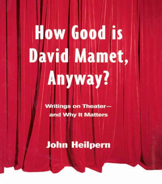 How Good is David Mamet, Anyway? : Writings on Theater--and Why It Matters, EPUB eBook