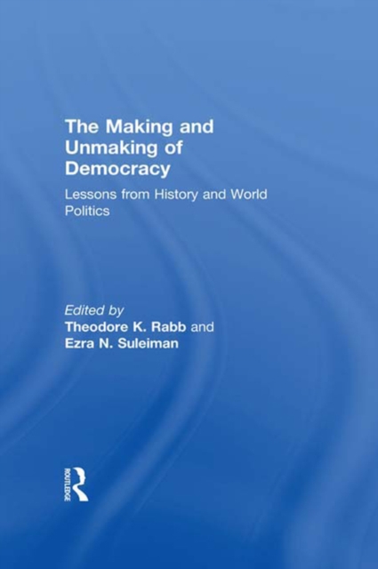 The Making and Unmaking of Democracy : Lessons from History and World Politics, EPUB eBook